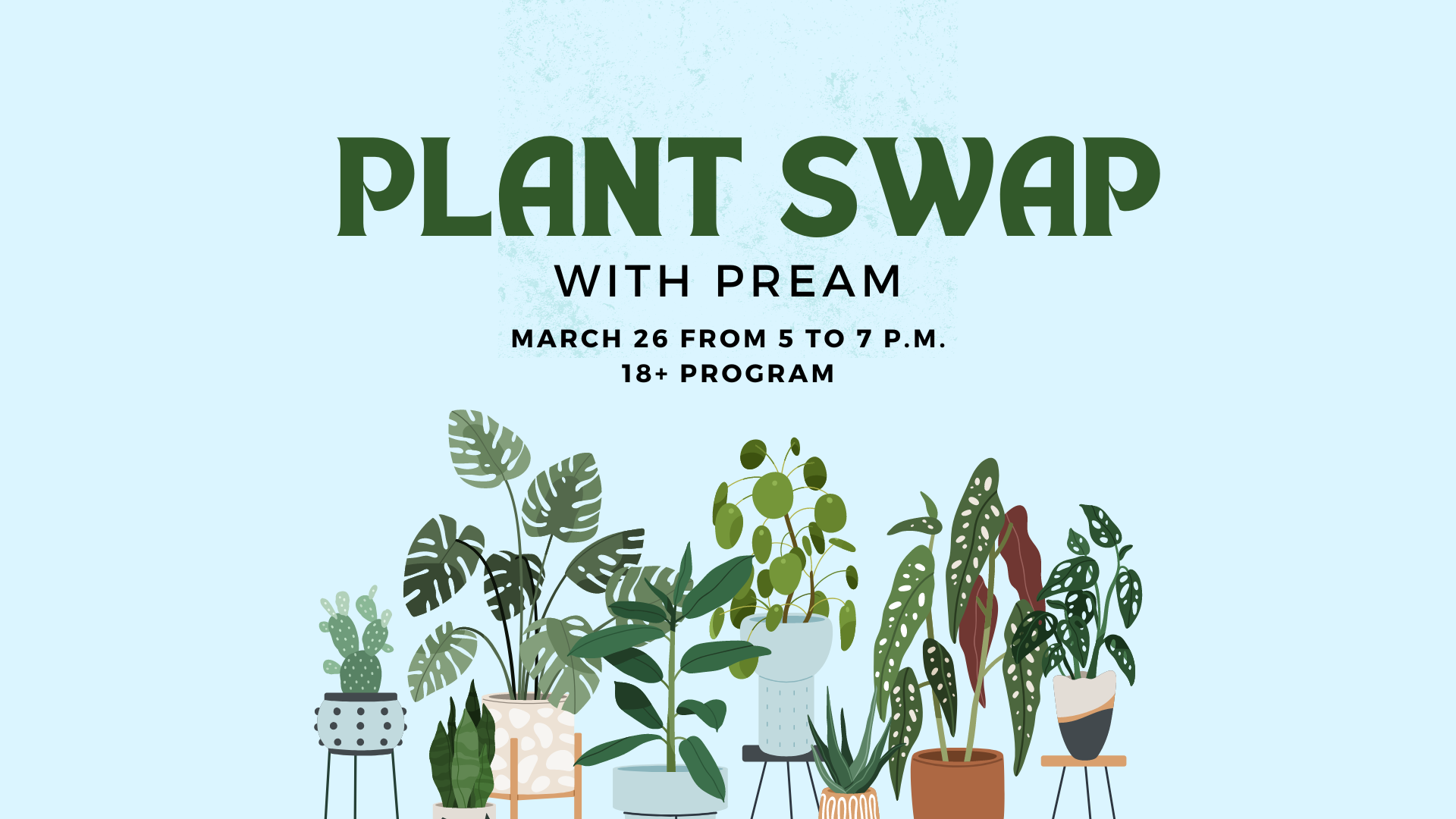 Plant Swap with Pream. March 26 from 5 to 7 PM. Ages 18+ program.