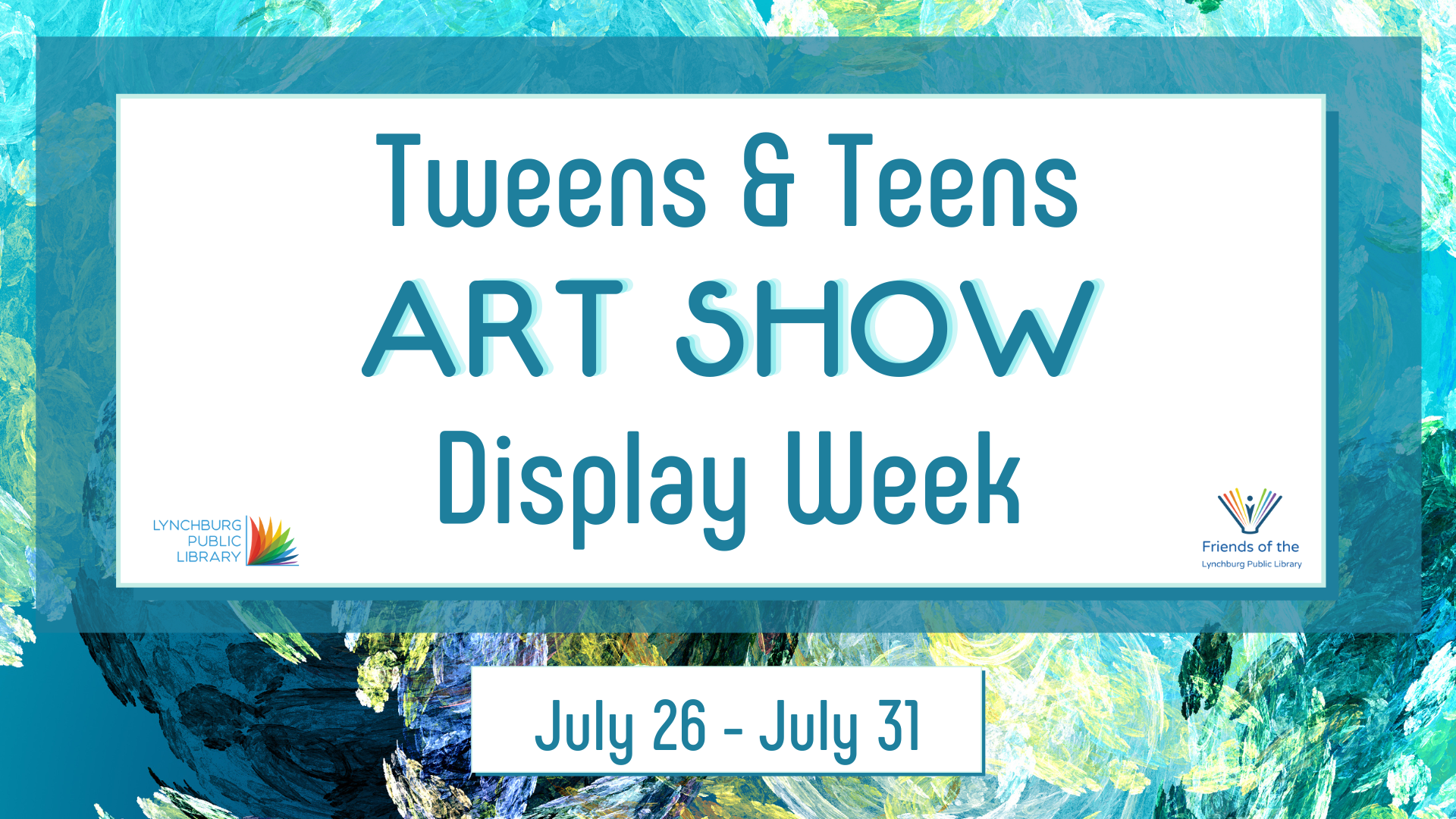 Image features paint splattered background. Text states Tweens & Teens Art Show Display Week July 26 - July 31