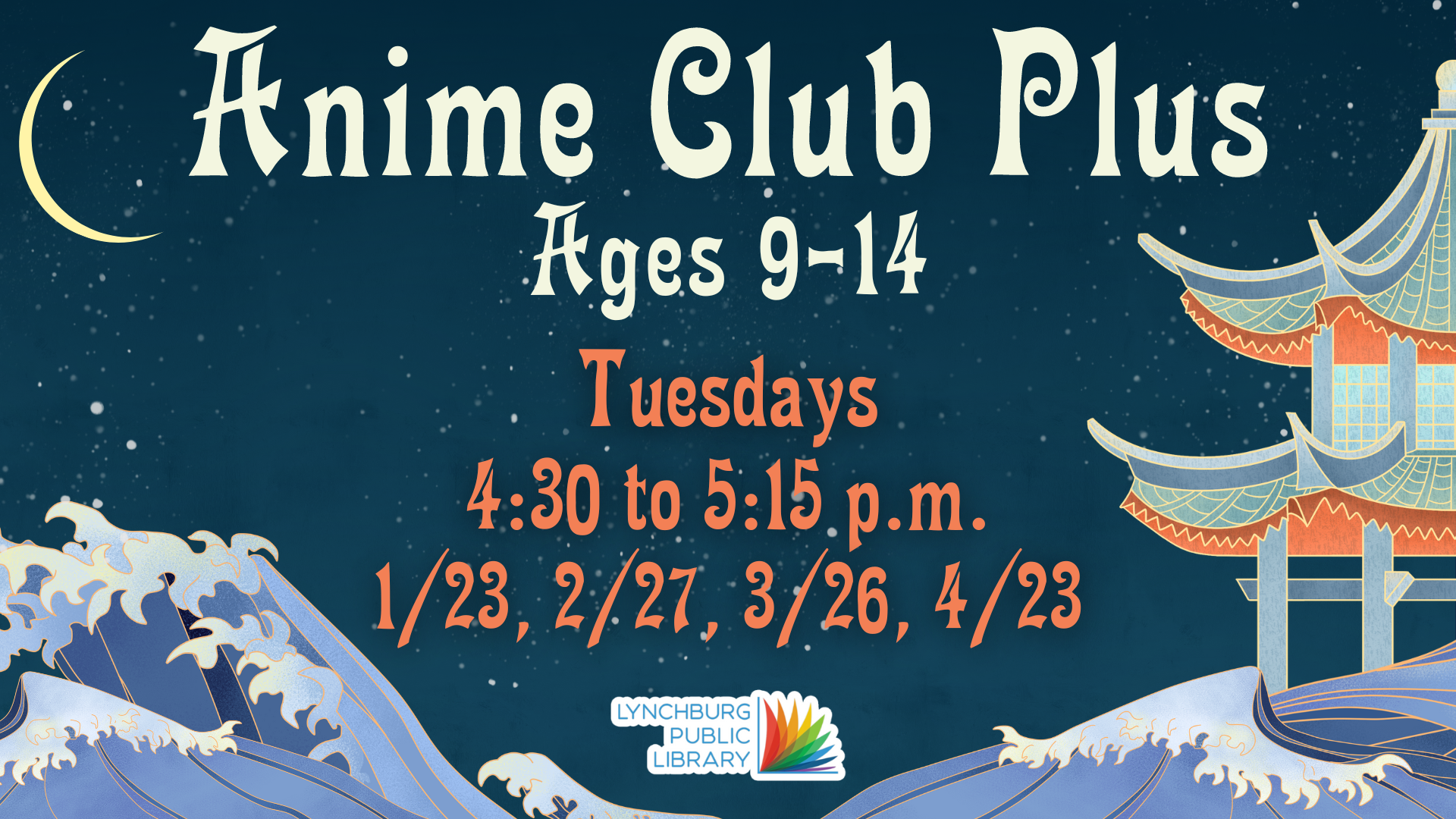 Image of a fantasy-themed background with a night sky, crashing waves, and a Japanese-inspired building alongside information about LPL's Spring 2024 Anime Club Plus (Ages 9-14) program