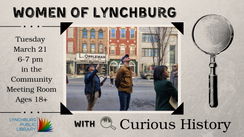 Women of Lynchburg with Curious History; Tuesday, March 21st, 6-7 pm in the Community Meeting Room, Ages 18+