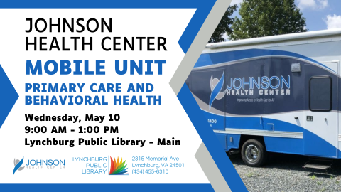 johnson health center mobile unit, primary care and behavioral health, Wednesday May 10, 9 am to 1 pm, lynchburg public library- main, 2315 memorial ave, lynchburg, va 24501, 434-455-6310