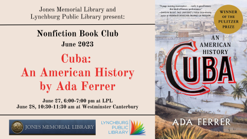 jones memorial library and lynchburg public library present: nonfiction book club june 2023; cuba: an american history by ada ferrer; june 27th, 6-7 pm at LPL; june 28th 10:30-11:30 at westminster canterbury