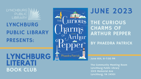 lynchburg public library presents: lynchburg literati book club; june 2023; the curious charms of arthur pepper by phaedra patrick; june 6th, 6-7:30 pm; the community meeting room, lynchburg public library, 2315 memorial ave, lynchburg, va 24501