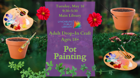 Tuesday, May 16th, 9:30-5:30, Main Library, adult drop-in craft, ages 18+, pot painting