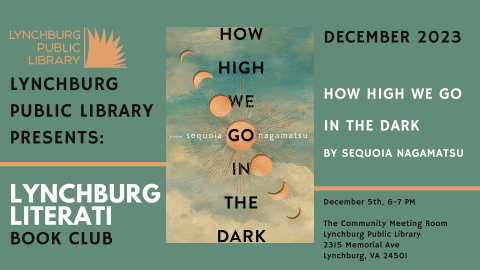 lynchburg public library presents lynchburg literati book club; december 2023: how high we go in the dark by sequoia nagamatsu; december 5th, 6-7 pm, the community meeting room, lynchburg public library, 2315 memorial ave, lynchburg, va 24501