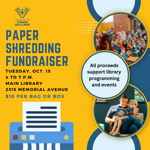 Paper Shredding Fundraiser, Tuesday, October 15 from 4 to 7 p.m. at the Main Library. Cost is $10 per bag or box of paper to shred and all proceeds support library programming and events. This event is sponsored by the Friends of the Lynchburg Public Library.