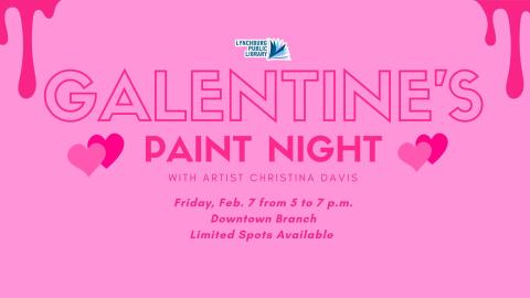 Galentine's Paint Night with artist Christina Davis. Downtown Branch Library on Friday, February 7 from 5 to 7 pm. Registration required, limited spots available.