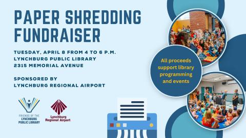 Paper Shredding Fundraiser on Tuesday, April 8 from 4 to 6 pm. Sponsored by Lynchburg Regional Airport. Shredding provided by First Choice Shredding.