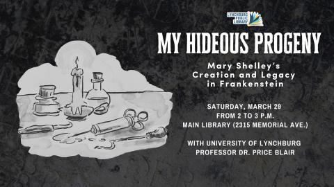 My Hideous Progeny: Mary Shelley's Creation and Legacy in Frankenstein. Saturday, March 29 from 2 to 3 PM at the Main Library's Community Meeting Room.